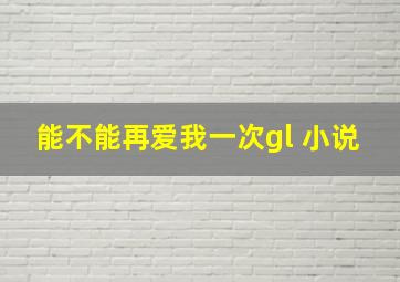 能不能再爱我一次gl 小说